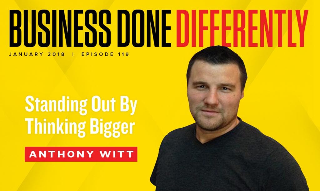 119: Anthony Witt - Standing Out By Thinking Bigger