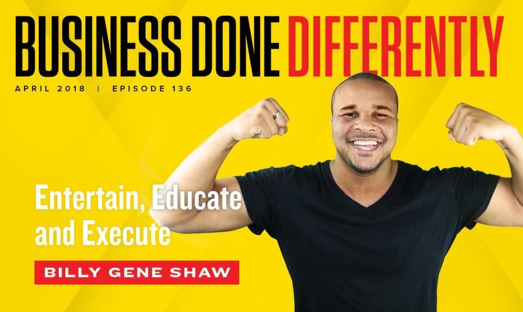 Billy Gene Shaw - Entertain, Educate and Execute | Ep. 136