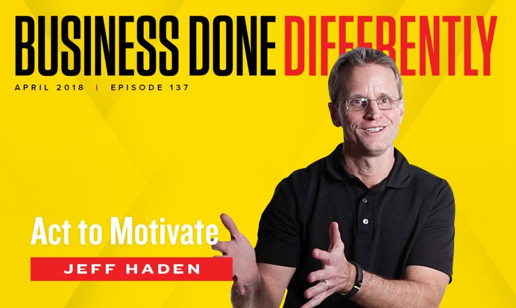 Jeff Haden - Act to Motivate | Ep. 137