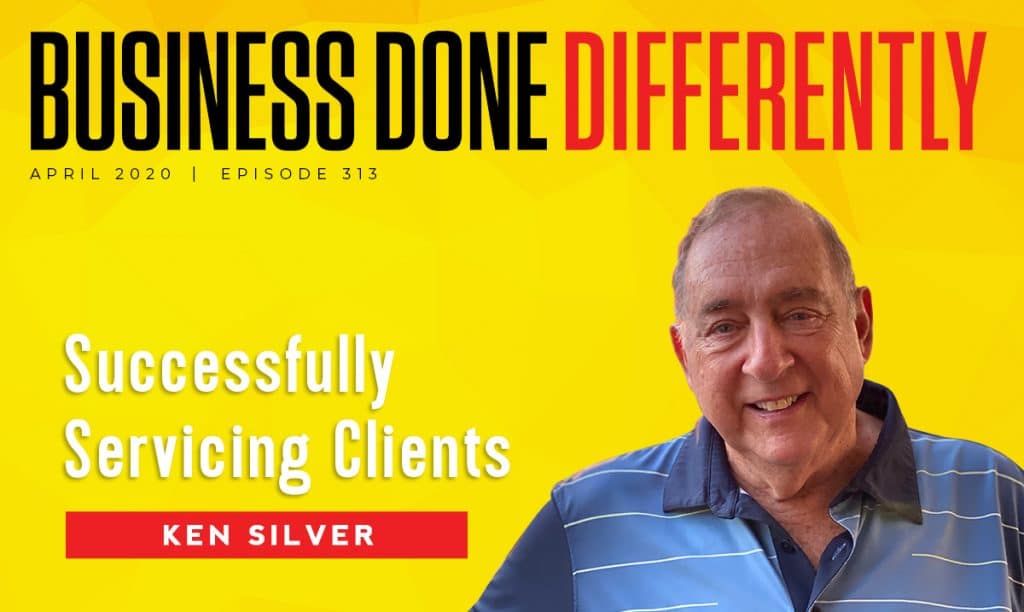 Successfully Servicing Clients With Ken Silver | Ep. 313