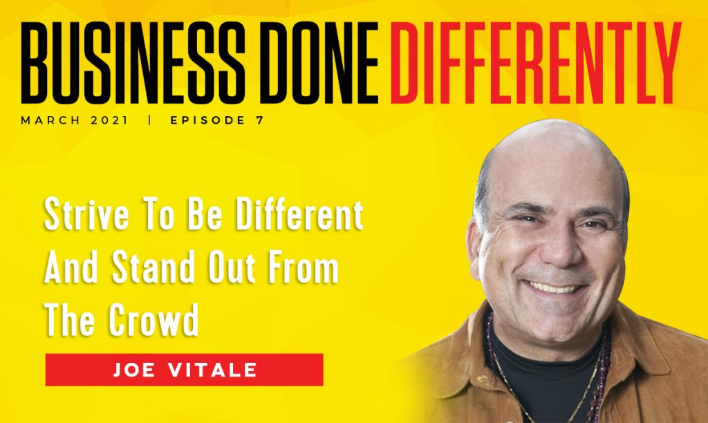 Joe Vitale: Strive To Be Different And Stand Out From The Crowd | Ep. 7